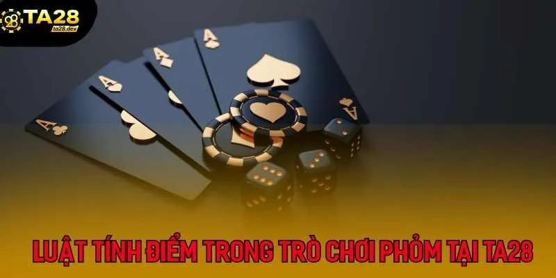 Hướng Dẫn Chơi Phỏm (Tá Lả) Tại Ta28: Cách Tính Điểm & Mẹo Gửi Bài, Ăn Chốt 3 Luật tính điểm trong trò chơi Phỏm tại TA28