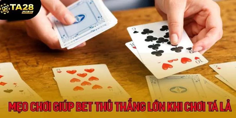 Hướng Dẫn Chơi Phỏm (Tá Lả) Tại Ta28: Cách Tính Điểm & Mẹo Gửi Bài, Ăn Chốt 4 Mẹo chơi giúp bet thủ thắng lớn khi chơi Tá Lả